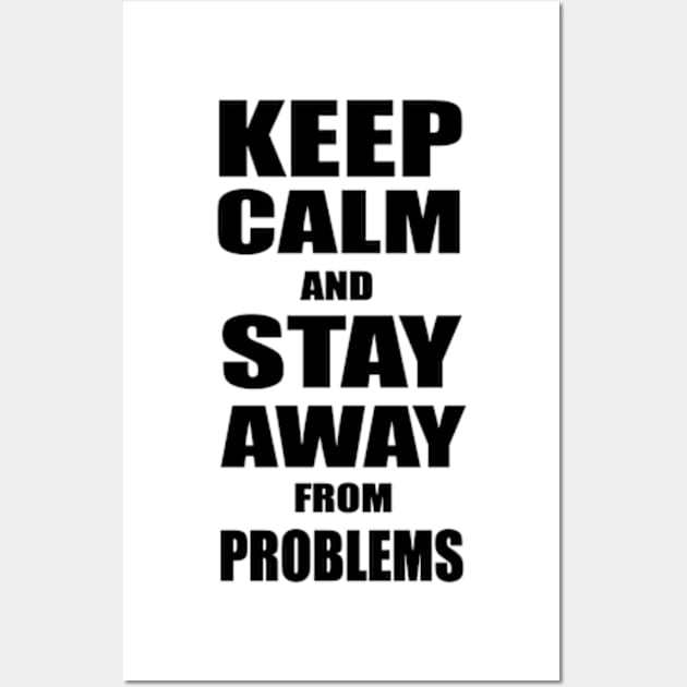 Keep Calm And Stay Away From Problems, Gift for husband, wife, son, daughter, friend, boyfriend, girlfriend. Wall Art by Goods-by-Jojo